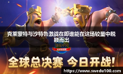 克莱蒙特与沙特鲁激战在即谁能在这场较量中脱颖而出